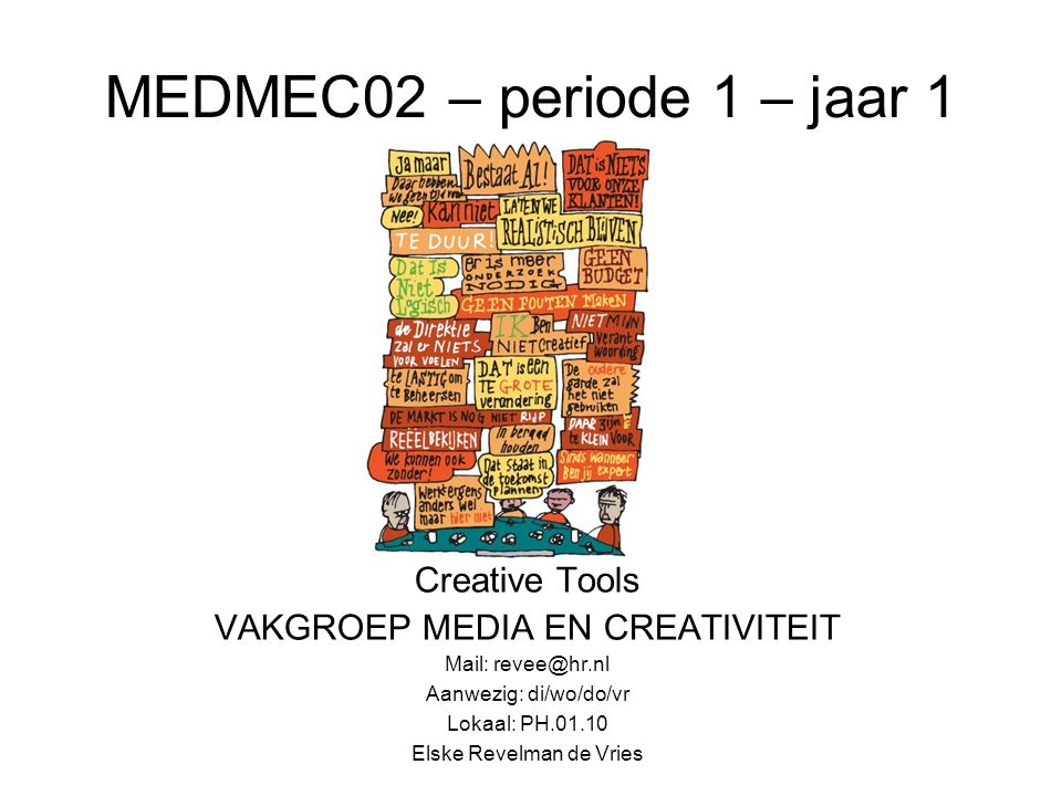 MEDMEC02 – periode 1 – jaar 1 Creative Tools VAKGROEP MEDIA EN CREATIVITEIT Mail: Aanwezig: di/wo/do/vr Lokaal: PH Elske Revelman de Vries