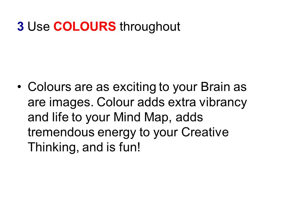3 Use COLOURS throughout Colours are as exciting to your Brain as are images.