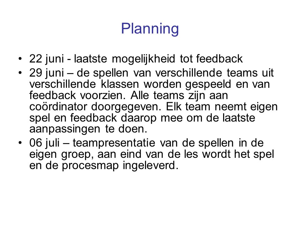 Planning 22 juni - laatste mogelijkheid tot feedback 29 juni – de spellen van verschillende teams uit verschillende klassen worden gespeeld en van feedback voorzien.