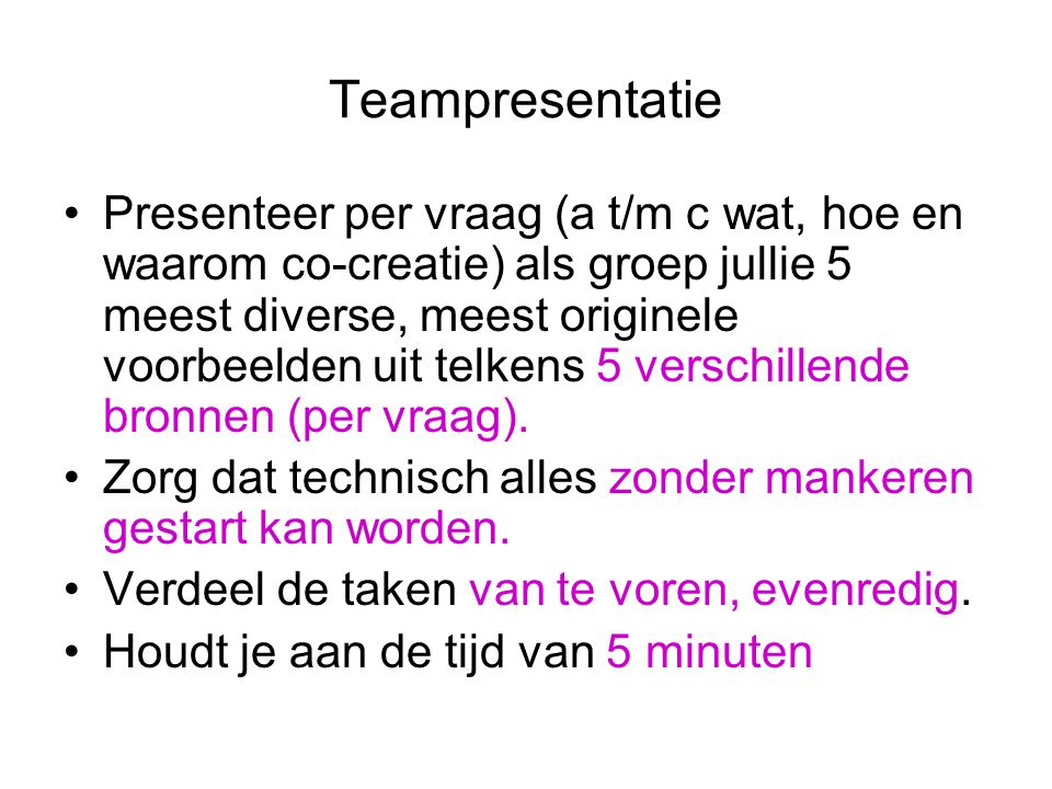 Teampresentatie Presenteer per vraag (a t/m c wat, hoe en waarom co-creatie) als groep jullie 5 meest diverse, meest originele voorbeelden uit telkens 5 verschillende bronnen (per vraag).