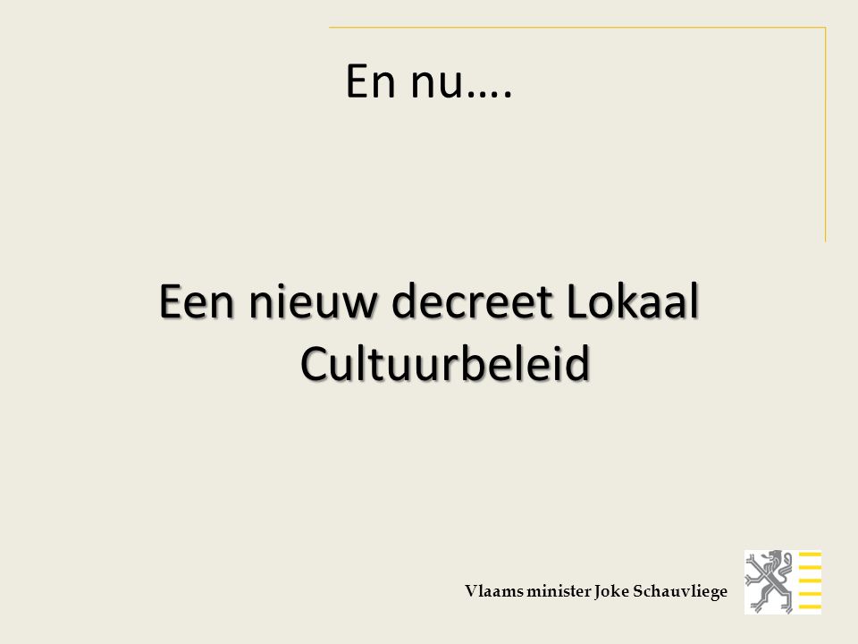 En nu…. Een nieuw decreet Lokaal Cultuurbeleid Vlaams minister Joke Schauvliege