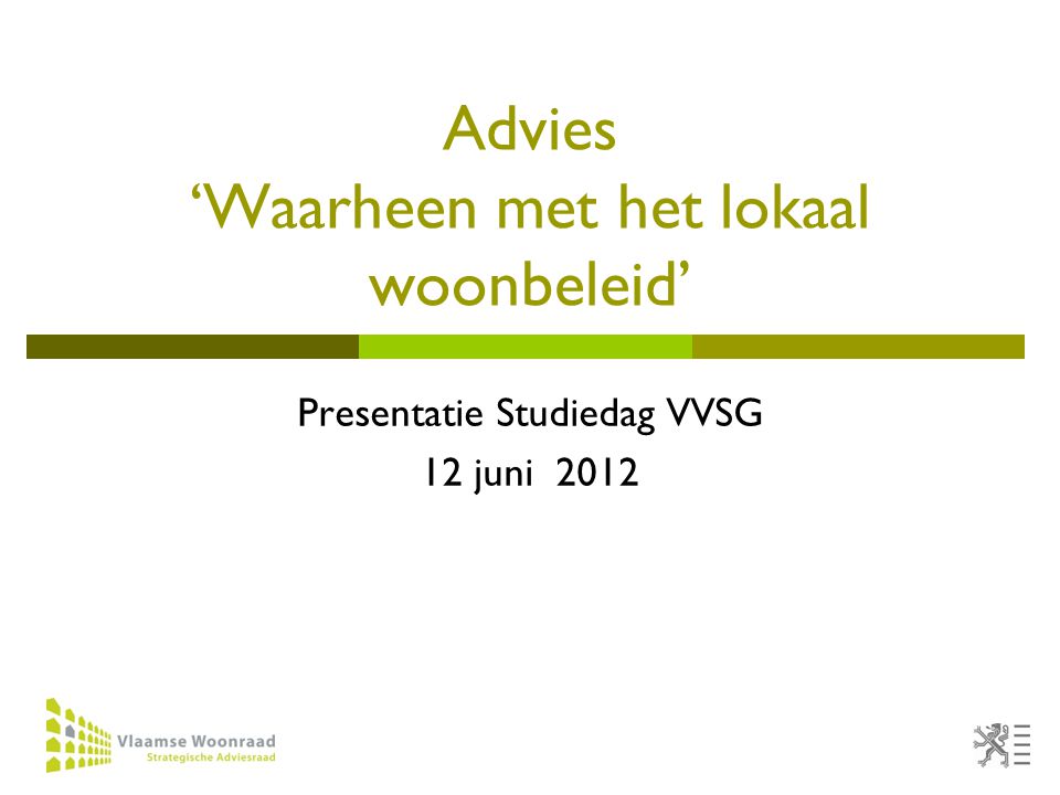 1 Advies ‘Waarheen met het lokaal woonbeleid’ Presentatie Studiedag VVSG 12 juni 2012