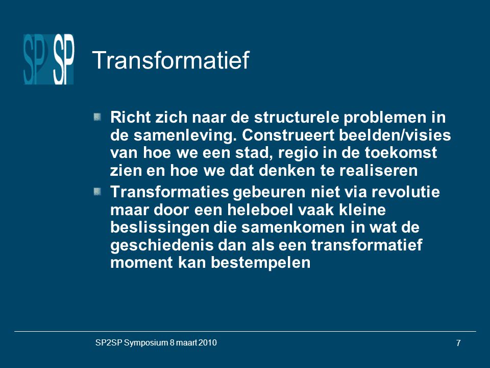 SP2SP Symposium 8 maart Transformatief Richt zich naar de structurele problemen in de samenleving.