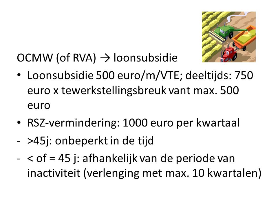 OCMW (of RVA) → loonsubsidie Loonsubsidie 500 euro/m/VTE; deeltijds: 750 euro x tewerkstellingsbreuk vant max.
