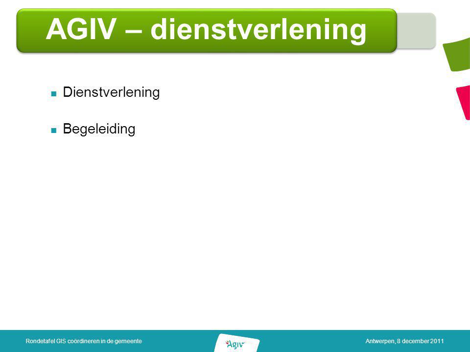 AGIV – dienstverlening Dienstverlening Begeleiding Rondetafel GIS coördineren in de gemeenteAntwerpen, 8 december 2011