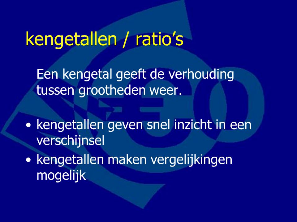 kengetallen / ratio’s Een kengetal geeft de verhouding tussen grootheden weer.