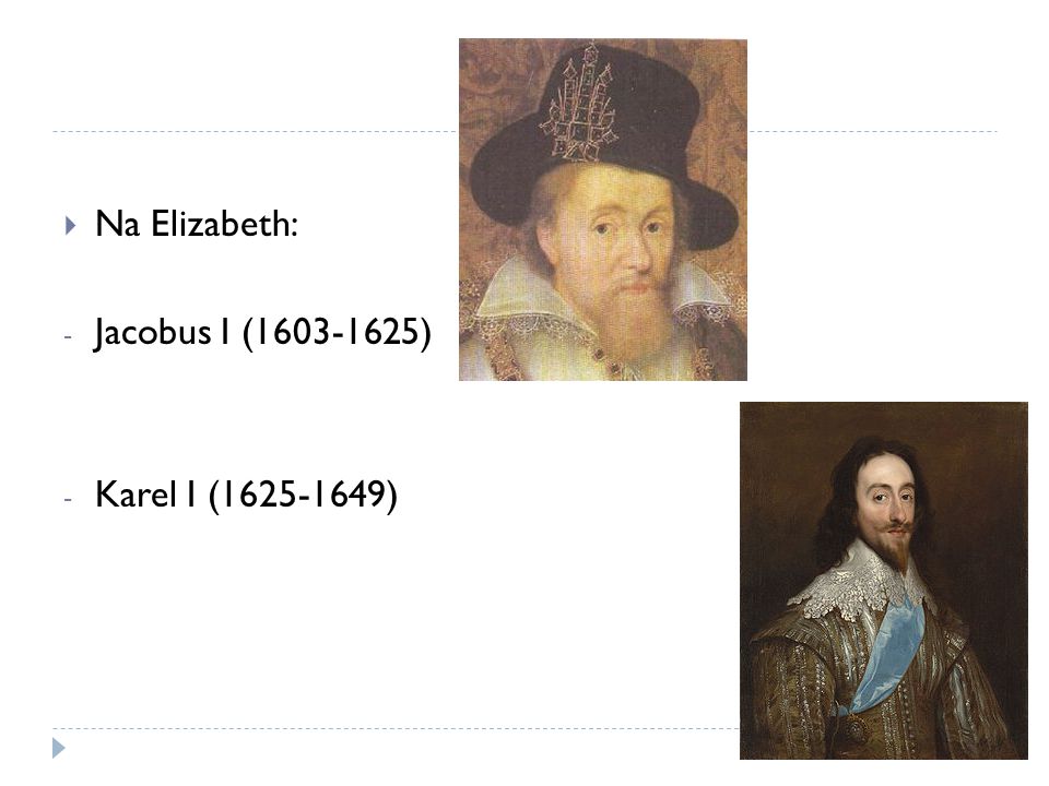  Na Elizabeth: - Jacobus I ( ) - Karel I ( )