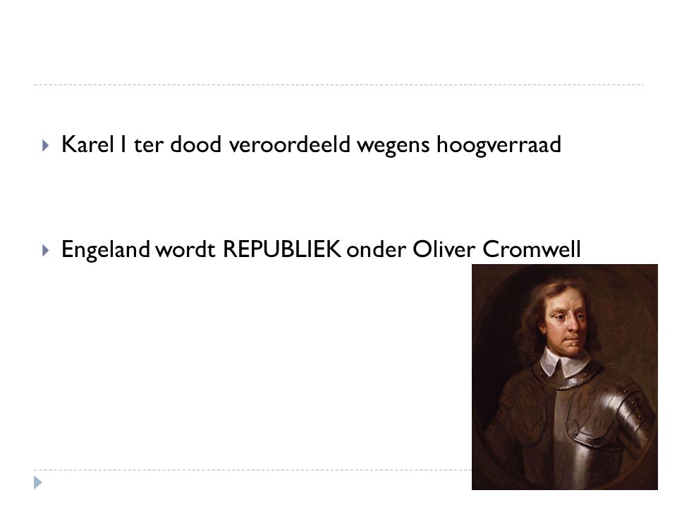  Karel I ter dood veroordeeld wegens hoogverraad  Engeland wordt REPUBLIEK onder Oliver Cromwell