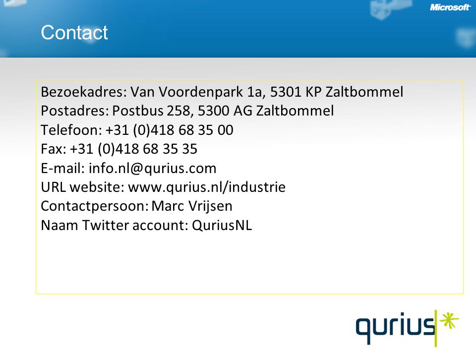 Bezoekadres: Van Voordenpark 1a, 5301 KP Zaltbommel Postadres: Postbus 258, 5300 AG Zaltbommel Telefoon: +31 (0) Fax: +31 (0) URL website:   Contactpersoon: Marc Vrijsen Naam Twitter account: QuriusNL Contact