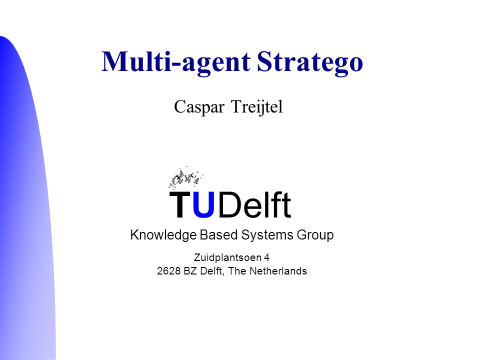 TUDelft Knowledge Based Systems Group Zuidplantsoen BZ Delft, The Netherlands Caspar Treijtel Multi-agent Stratego