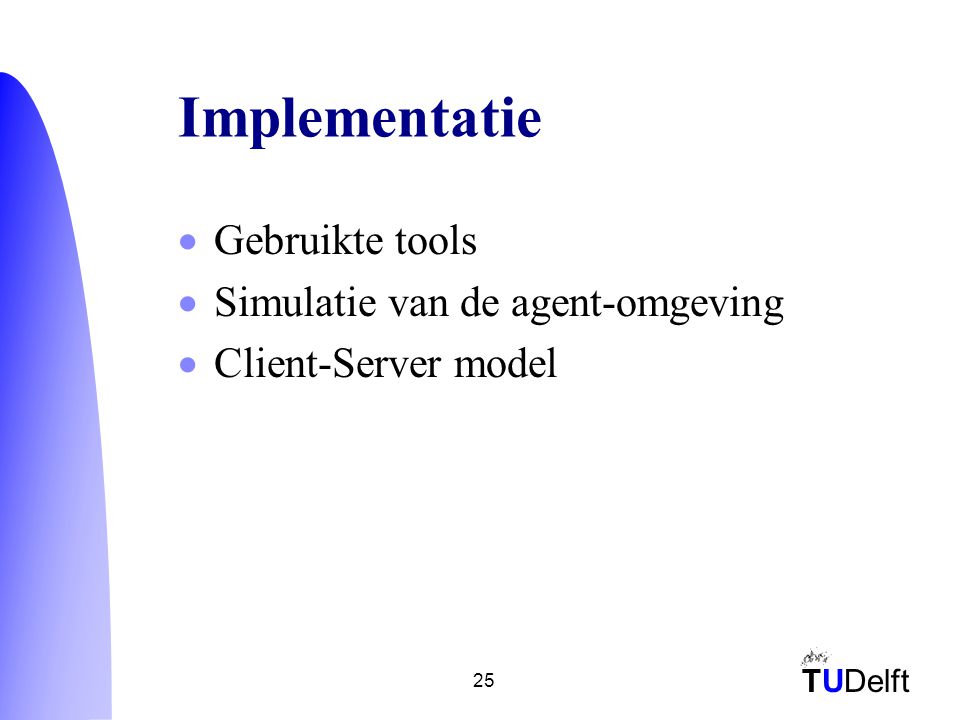 TUDelft 25 Implementatie  Gebruikte tools  Simulatie van de agent-omgeving  Client-Server model