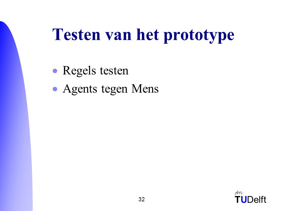 TUDelft 32 Testen van het prototype  Regels testen  Agents tegen Mens