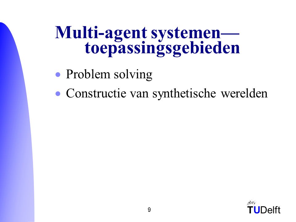 TUDelft 9 Multi-agent systemen— toepassingsgebieden  Problem solving  Constructie van synthetische werelden