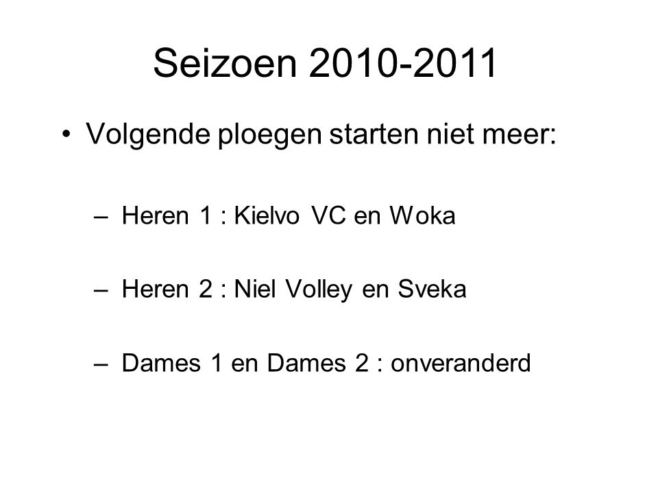 Volgende ploegen starten niet meer: – Heren 1 : Kielvo VC en Woka – Heren 2 : Niel Volley en Sveka – Dames 1 en Dames 2 : onveranderd Seizoen