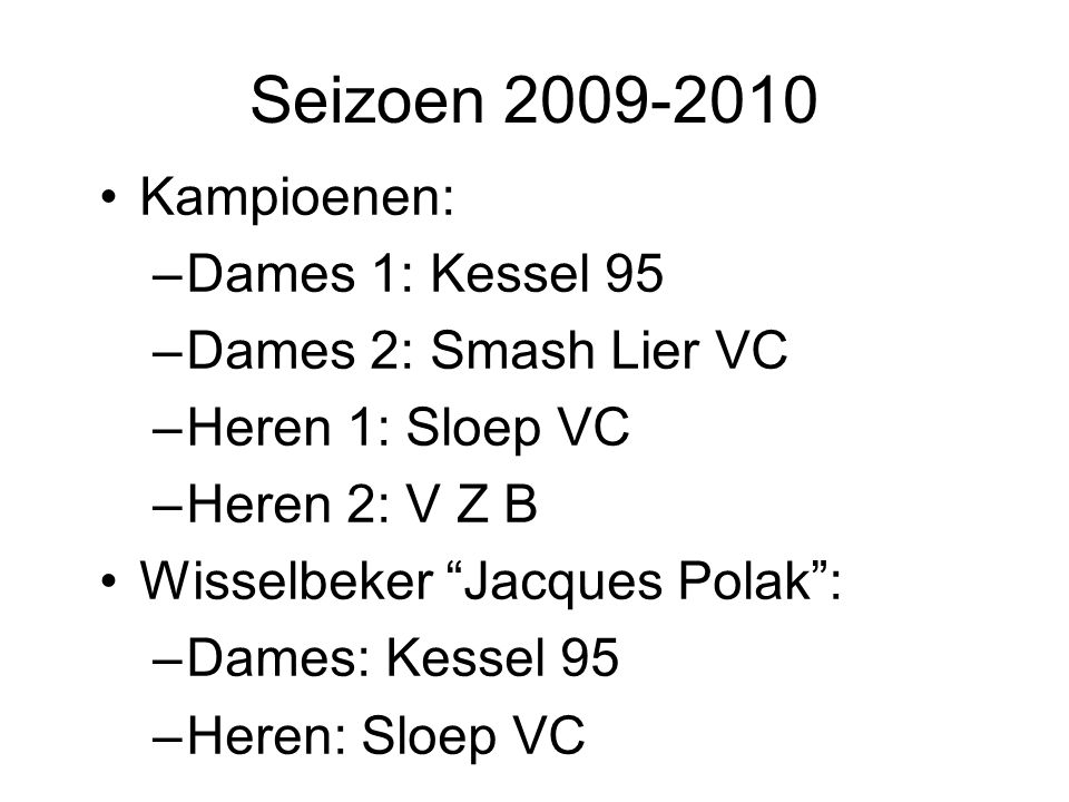 Seizoen Kampioenen: –Dames 1: Kessel 95 –Dames 2: Smash Lier VC –Heren 1: Sloep VC –Heren 2: V Z B Wisselbeker Jacques Polak : –Dames: Kessel 95 –Heren: Sloep VC