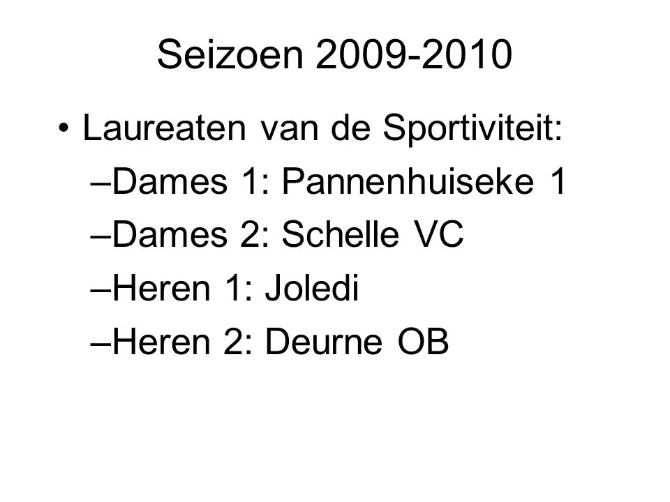 Seizoen Laureaten van de Sportiviteit: –Dames 1: Pannenhuiseke 1 –Dames 2: Schelle VC –Heren 1: Joledi –Heren 2: Deurne OB