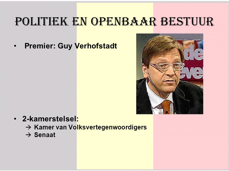 Premier: Guy Verhofstadt 2-kamerstelsel:  Kamer van Volksvertegenwoordigers  S Senaat Politiek en Openbaar Bestuur