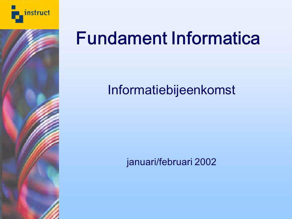 Fundament Informatica Informatiebijeenkomst januari/februari 2002
