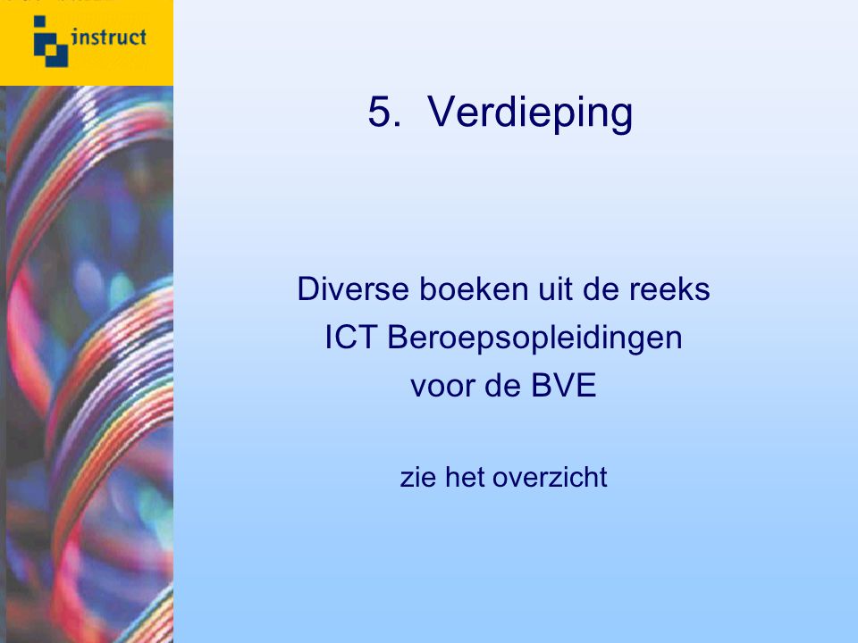 5. Verdieping Diverse boeken uit de reeks ICT Beroepsopleidingen voor de BVE zie het overzicht