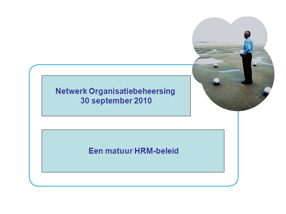 Netwerk Organisatiebeheersing 30 september 2010 Een matuur HRM-beleid