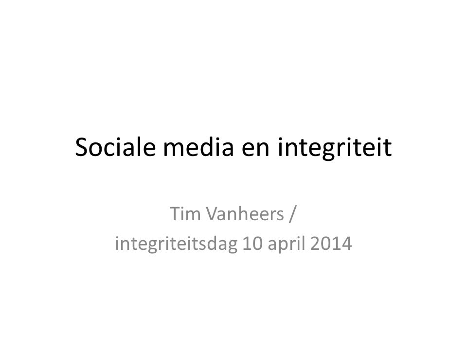 Sociale media en integriteit Tim Vanheers / integriteitsdag 10 april 2014
