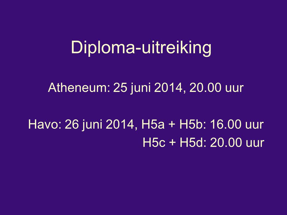 Diploma-uitreiking Atheneum: 25 juni 2014, uur Havo: 26 juni 2014, H5a + H5b: uur H5c + H5d: uur