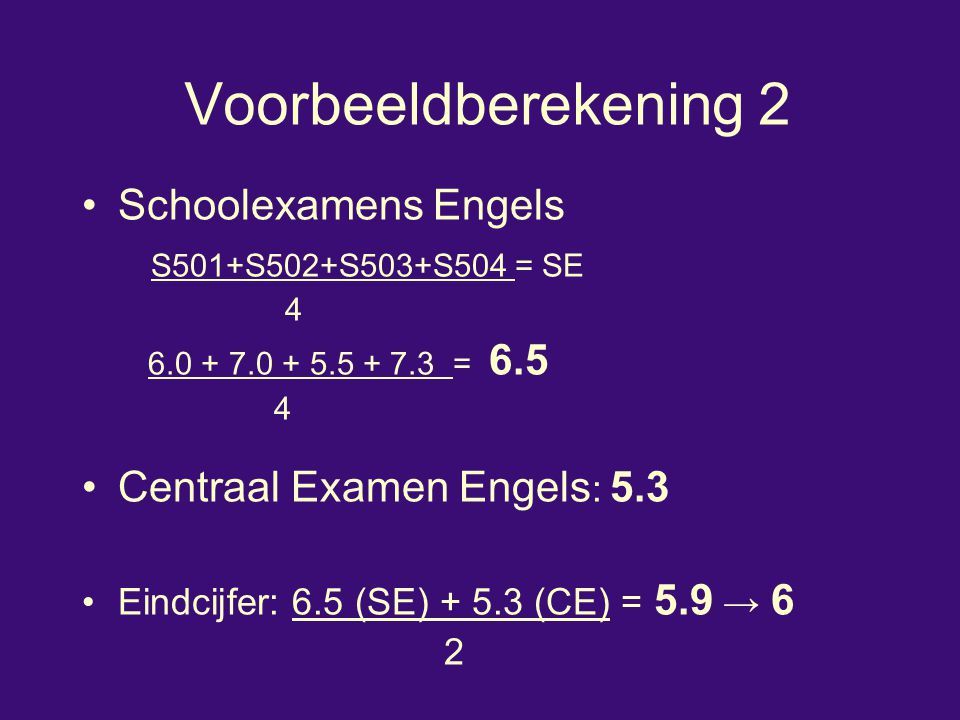 Voorbeeldberekening 2 Schoolexamens Engels S501+S502+S503+S504 = SE = Centraal Examen Engels : 5.3 Eindcijfer: 6.5 (SE) (CE) = 5.9 → 6 2