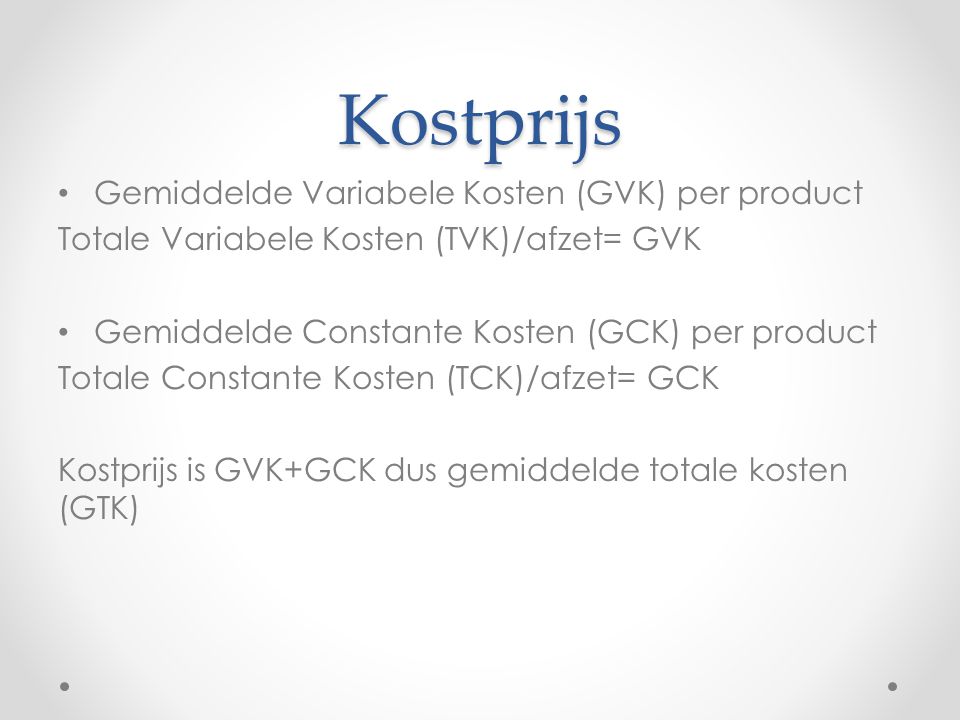 Kostprijs Gemiddelde Variabele Kosten (GVK) per product Totale Variabele Kosten (TVK)/afzet= GVK Gemiddelde Constante Kosten (GCK) per product Totale Constante Kosten (TCK)/afzet= GCK Kostprijs is GVK+GCK dus gemiddelde totale kosten (GTK)