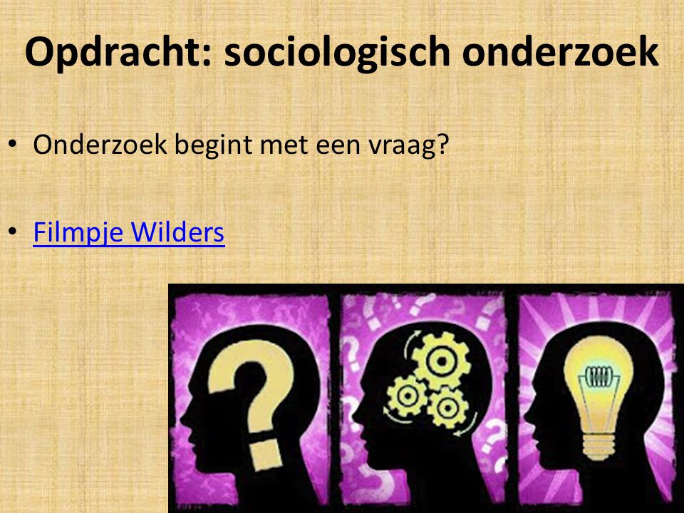 Opdracht: sociologisch onderzoek Onderzoek begint met een vraag Filmpje Wilders