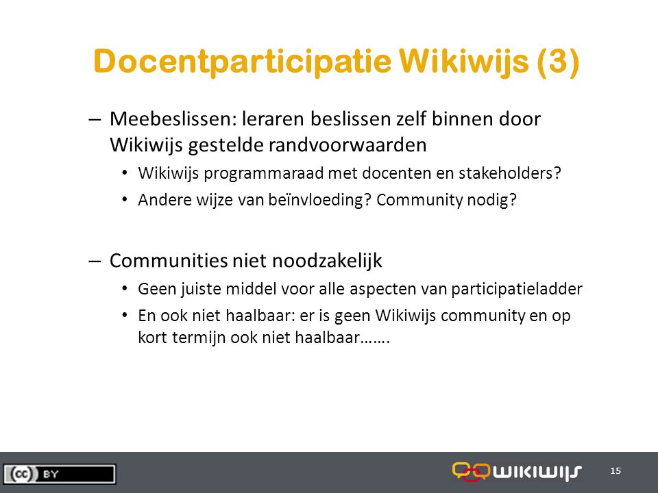 Docentparticipatie Wikiwijs (3) – Meebeslissen: leraren beslissen zelf binnen door Wikiwijs gestelde randvoorwaarden Wikiwijs programmaraad met docenten en stakeholders.