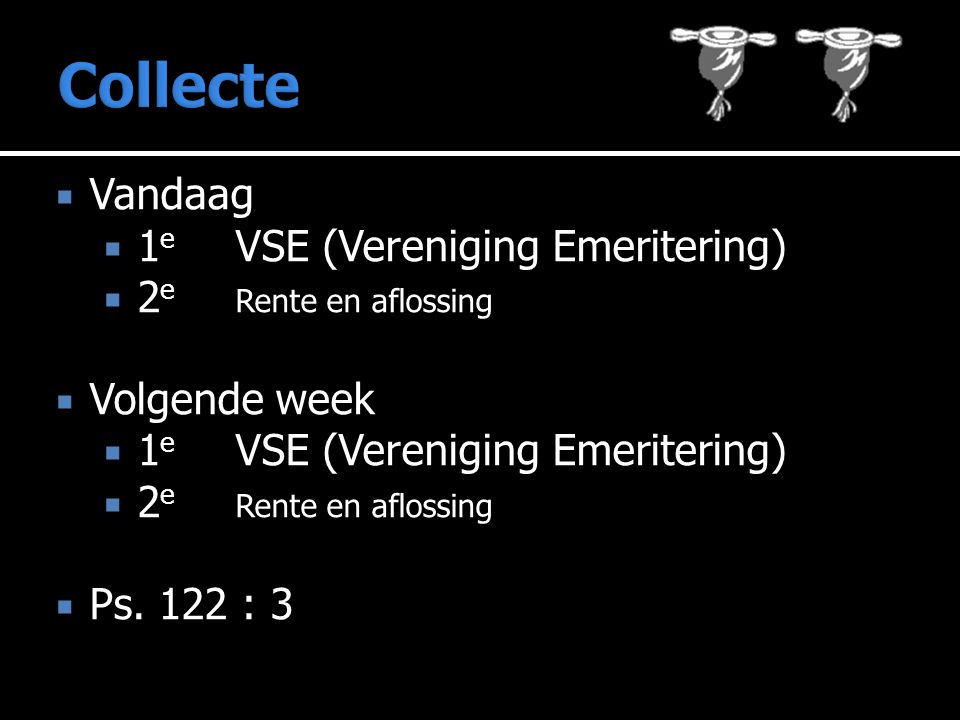  Vandaag  1 e VSE (Vereniging Emeritering)  2 e Rente en aflossing  Volgende week  1 e VSE (Vereniging Emeritering)  2 e Rente en aflossing  Ps.