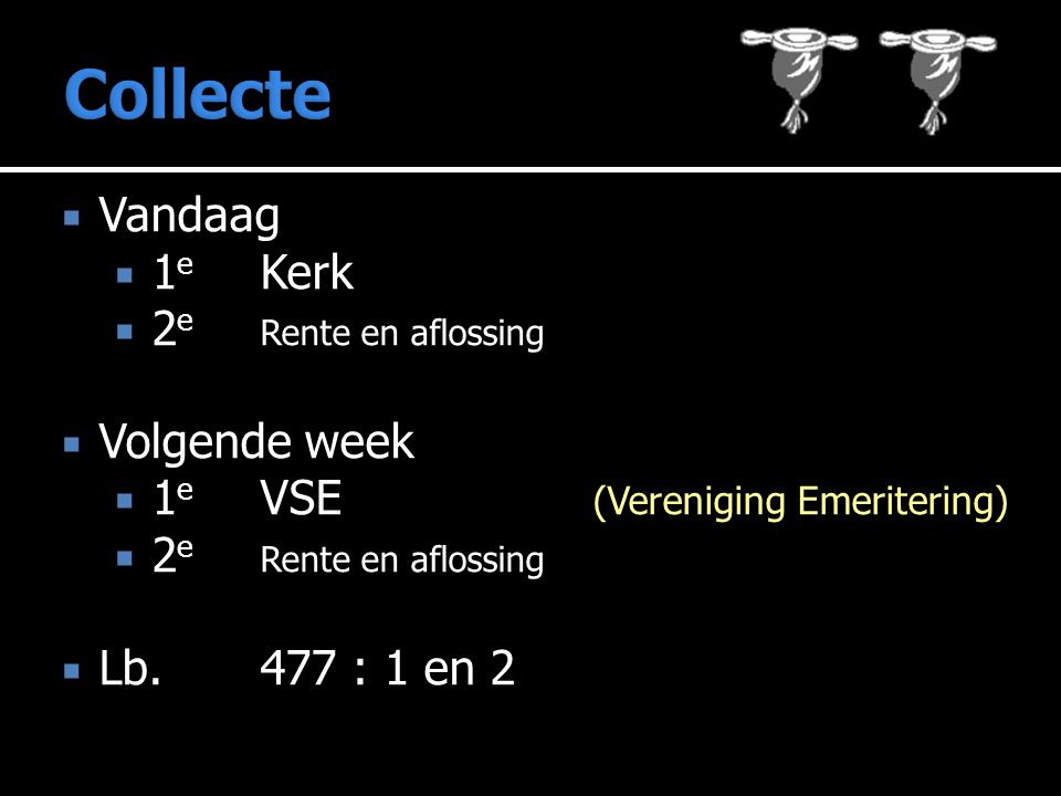  Vandaag  1 e Kerk  2 e Rente en aflossing  Volgende week  1 e VSE (Vereniging Emeritering)  2 e Rente en aflossing  Lb.