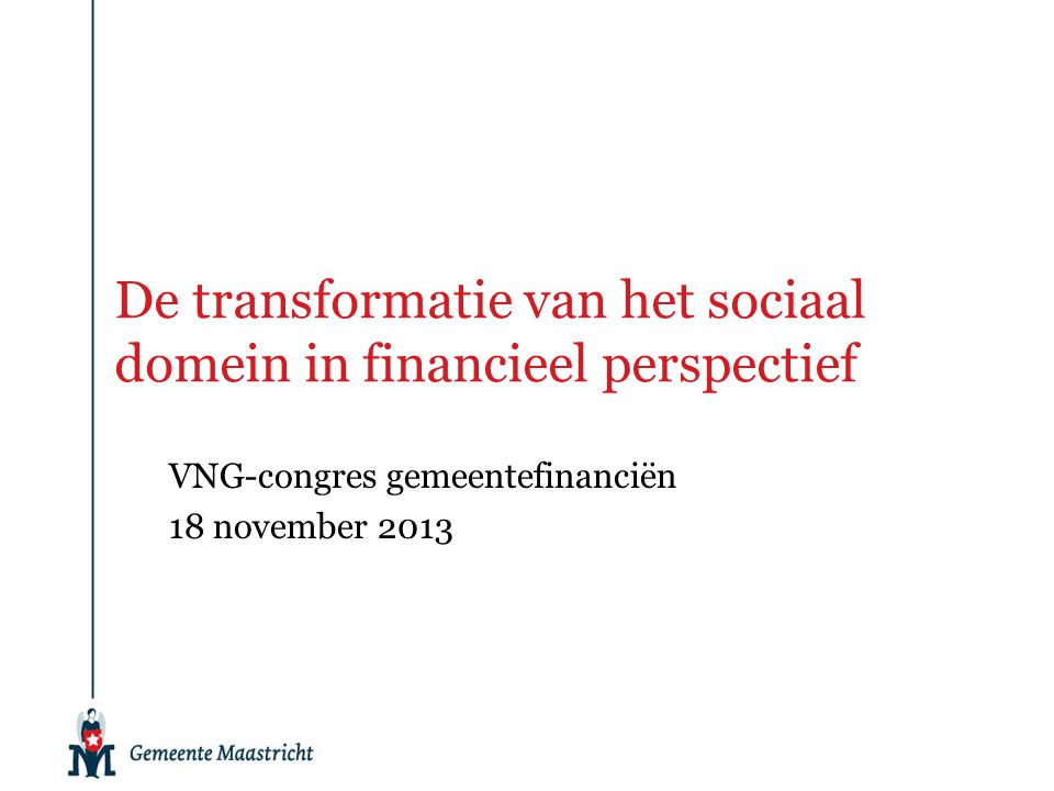 De transformatie van het sociaal domein in financieel perspectief VNG-congres gemeentefinanciën 18 november 2013