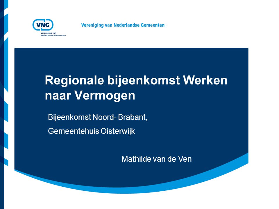 Regionale bijeenkomst Werken naar Vermogen Bijeenkomst Noord- Brabant, Gemeentehuis Oisterwijk Mathilde van de Ven