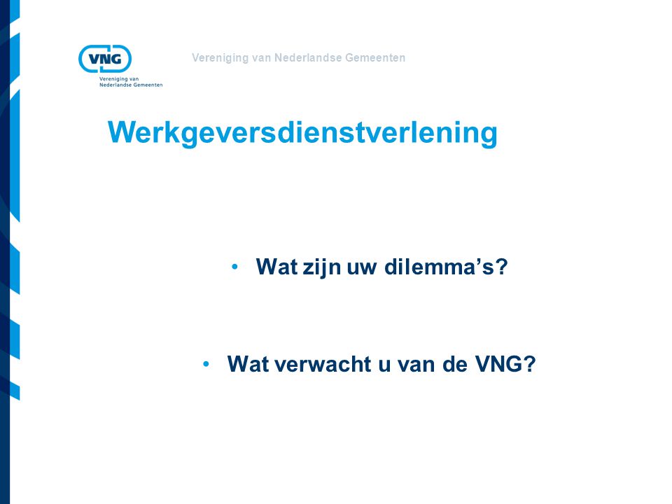Vereniging van Nederlandse Gemeenten Werkgeversdienstverlening Wat zijn uw dilemma’s.