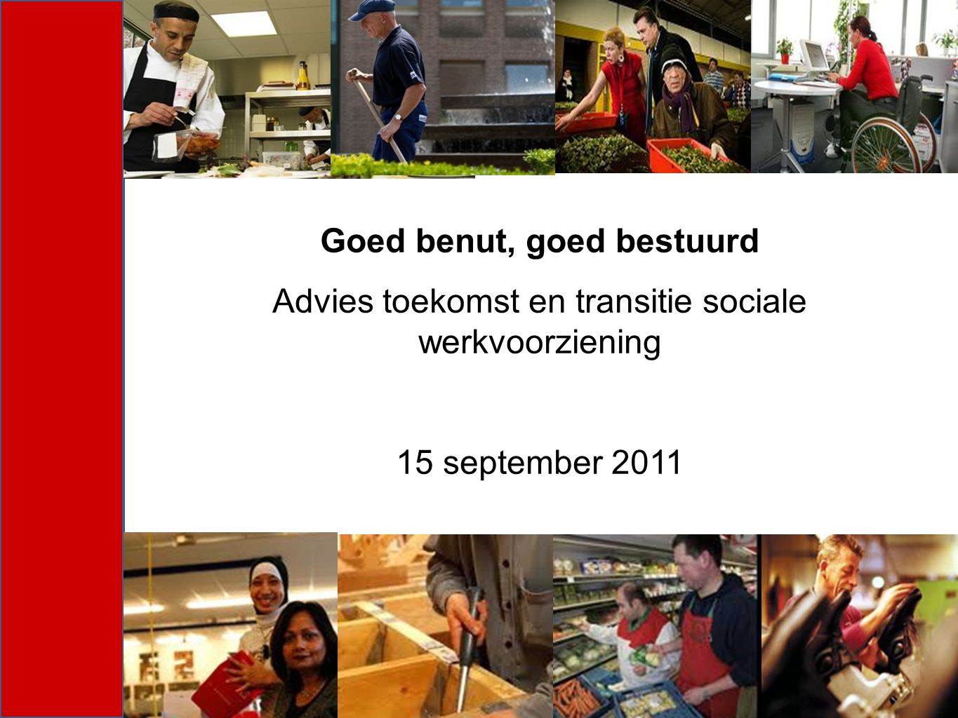 Goed benut, goed bestuurd Advies toekomst en transitie sociale werkvoorziening 15 september 2011
