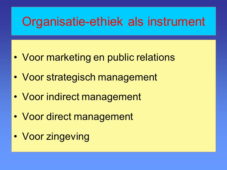 Organisatie-ethiek als instrument Voor marketing en public relations Voor strategisch management Voor indirect management Voor direct management Voor zingeving