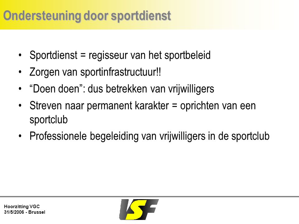 Hoorzitting VGC 31/5/ Brussel Ondersteuning door sportdienst Sportdienst = regisseur van het sportbeleid Zorgen van sportinfrastructuur!.