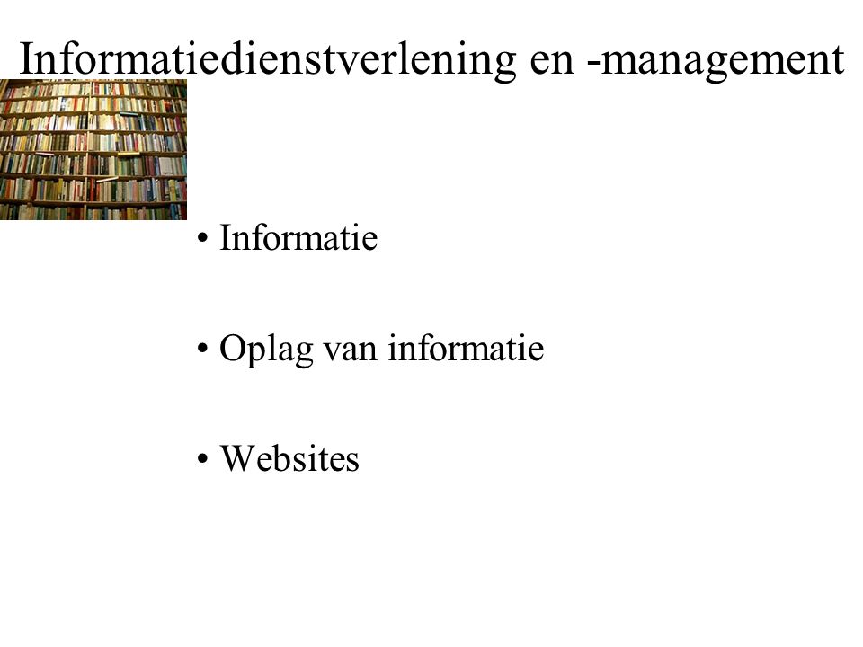 Informatiedienstverlening en -management Informatie Oplag van informatie Websites