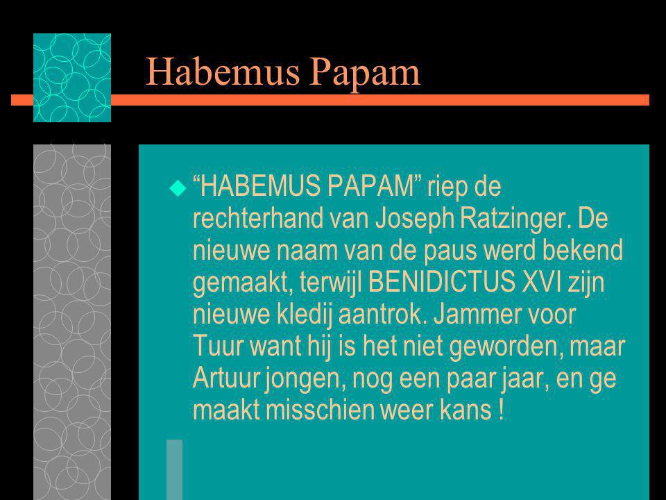Habemus Papam  HABEMUS PAPAM riep de rechterhand van Joseph Ratzinger.