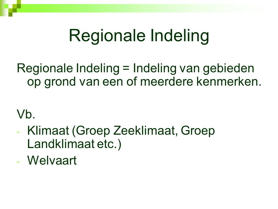 Regionale Indeling Regionale Indeling = Indeling van gebieden op grond van een of meerdere kenmerken.