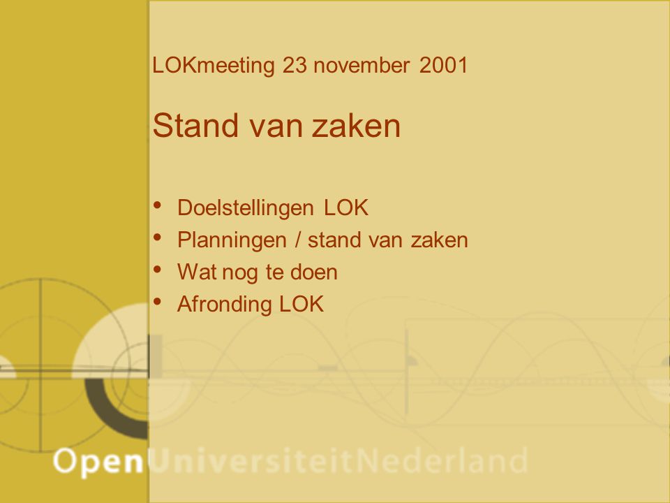 LOKmeeting 23 november 2001 Stand van zaken Doelstellingen LOK Planningen / stand van zaken Wat nog te doen Afronding LOK