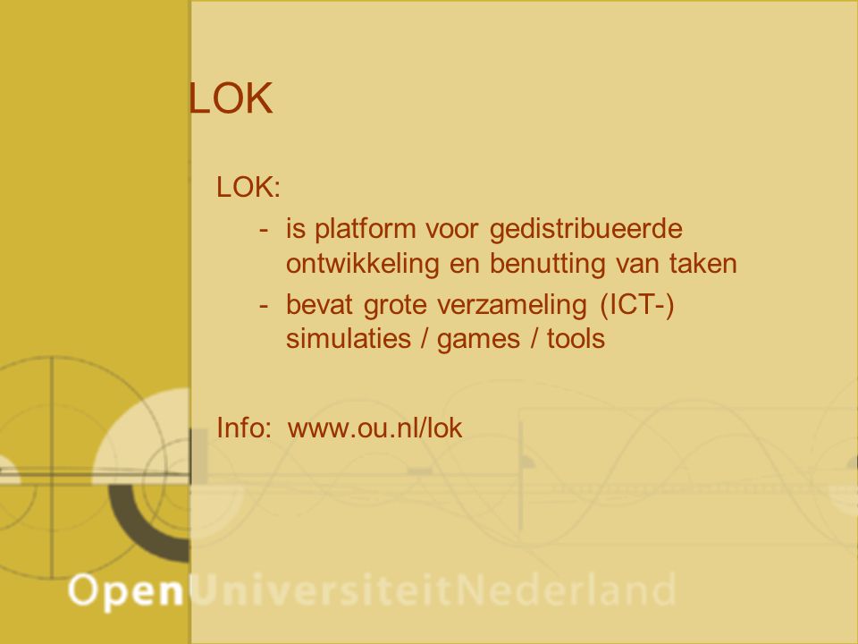 LOK LOK: -is platform voor gedistribueerde ontwikkeling en benutting van taken -bevat grote verzameling (ICT-) simulaties / games / tools Info: