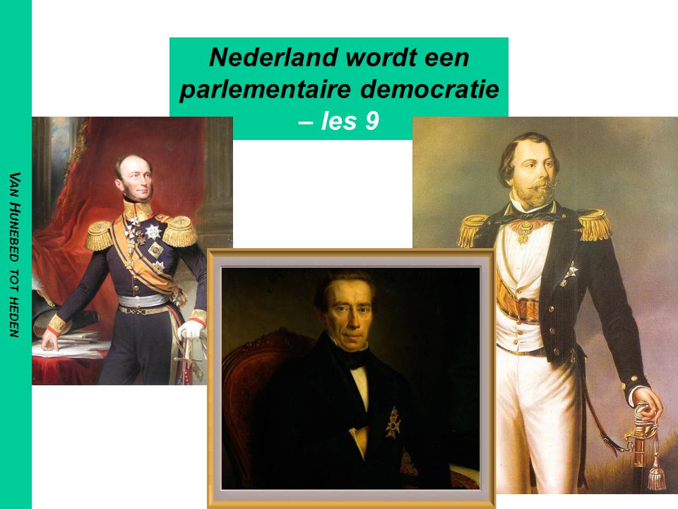 V AN H UNEBED TOT HEDEN Nederland wordt een parlementaire democratie – les 9