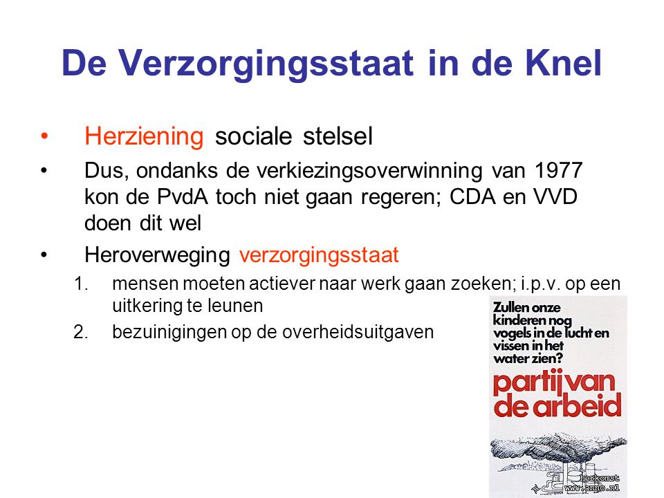 De Verzorgingsstaat in de Knel Herziening sociale stelsel Dus, ondanks de verkiezingsoverwinning van 1977 kon de PvdA toch niet gaan regeren; CDA en VVD doen dit wel Heroverweging verzorgingsstaat 1.mensen moeten actiever naar werk gaan zoeken; i.p.v.