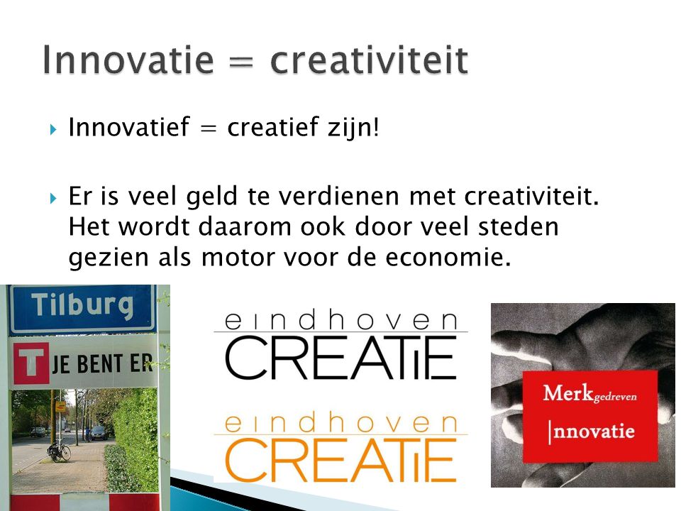  Innovatief = creatief zijn.  Er is veel geld te verdienen met creativiteit.