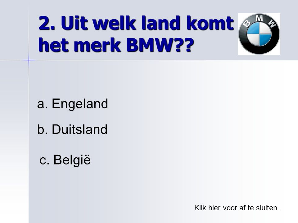2. Uit welk land komt het merk BMW . Klik hier voor af te sluiten.