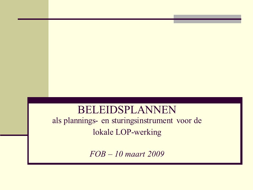 BELEIDSPLANNEN als plannings- en sturingsinstrument voor de lokale LOP-werking FOB – 10 maart 2009