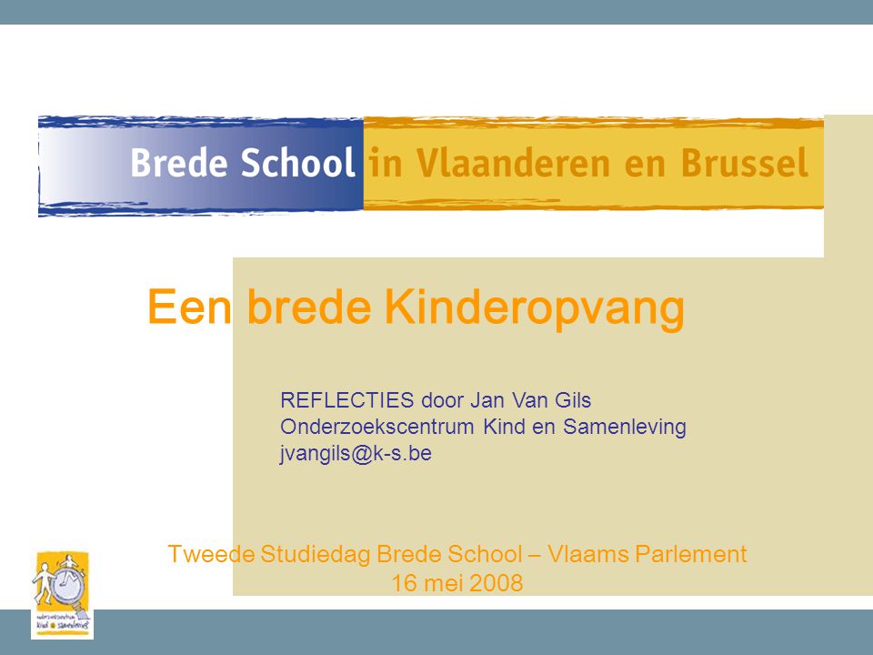 Tweede Studiedag Brede School – Vlaams Parlement 16 mei 2008 Een brede Kinderopvang REFLECTIES door Jan Van Gils Onderzoekscentrum Kind en Samenleving