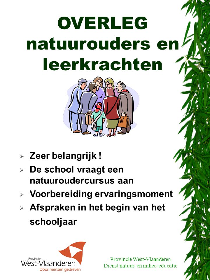 Provincie West-Vlaanderen Dienst natuur- en milieu-educatie OVERLEG natuurouders en leerkrachten  Zeer belangrijk .
